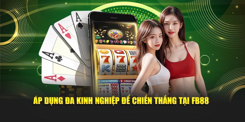 Áp dụng đa kinh nghiệp để chiến thắng tại FB88