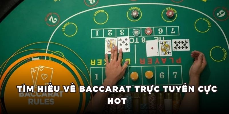 Tìm hiểu về Baccarat trực tuyến cực hot