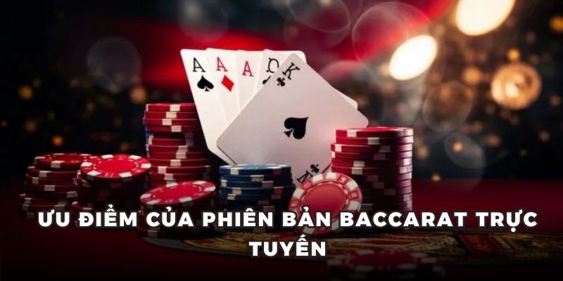 Ưu điểm của phiên bản Baccarat trực tuyến