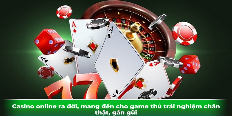 Casino online ra đời, mang đến cho game thủ trải nghiệm chân thật, gần gũi