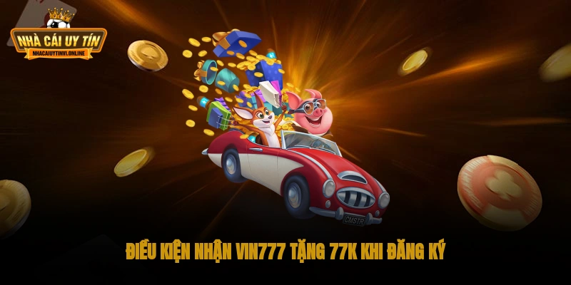 Điều kiện nhận Vin777 tặng 77k khi đăng ký