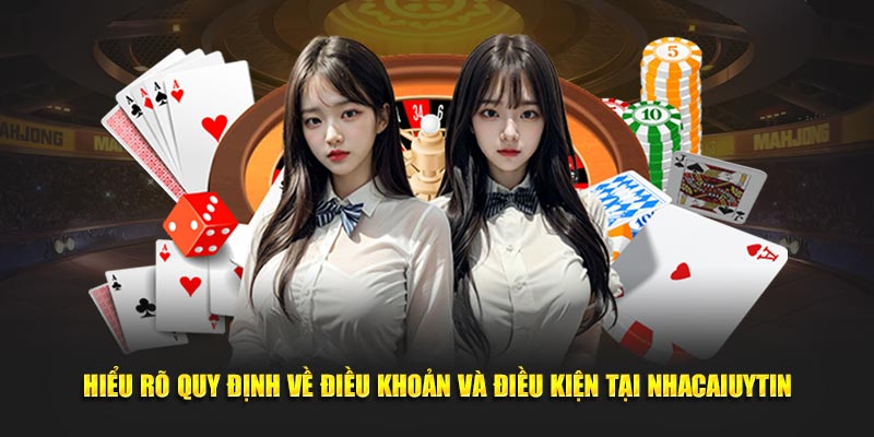 Hiểu rõ quy định về điều khoản và điều kiện tại Nhacaiuytin