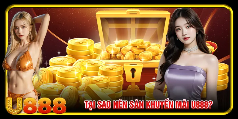 Tại sao nên săn khuyến mãi U888