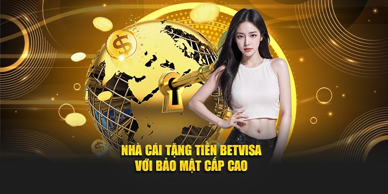 Nhà cái tặng tiền Betvisa với bảo mật cấp cao
