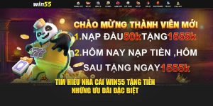 Tìm Hiểu Nhà Cái Win55 Tặng Tiền – Những Ưu Đãi Đặc Biệt