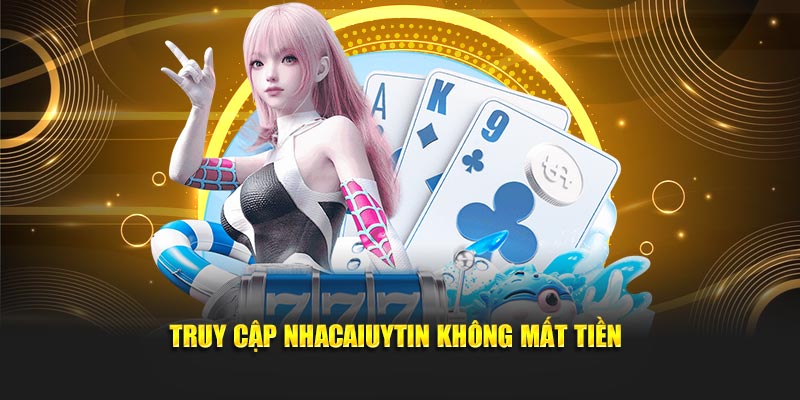 Truy cập Nhacaiuytin không mất tiền