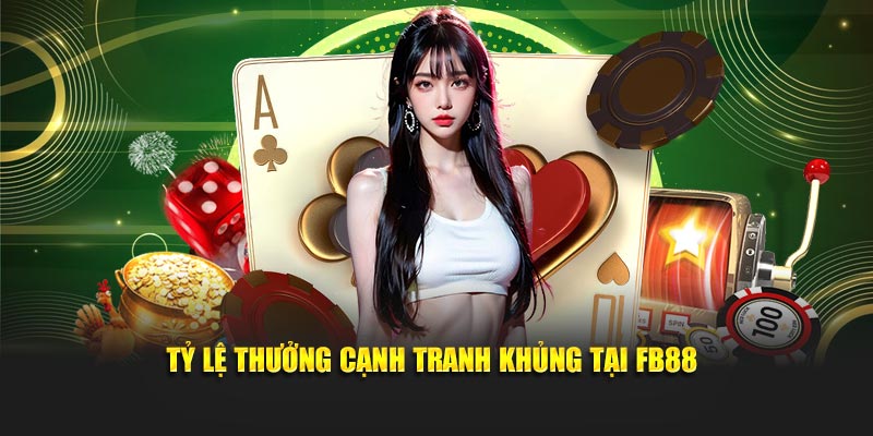 Tỷ lệ thưởng cạnh tranh khủng tại FB88