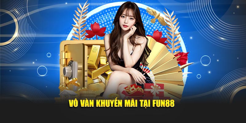 Vô vàn khuyến mãi tại FUN88