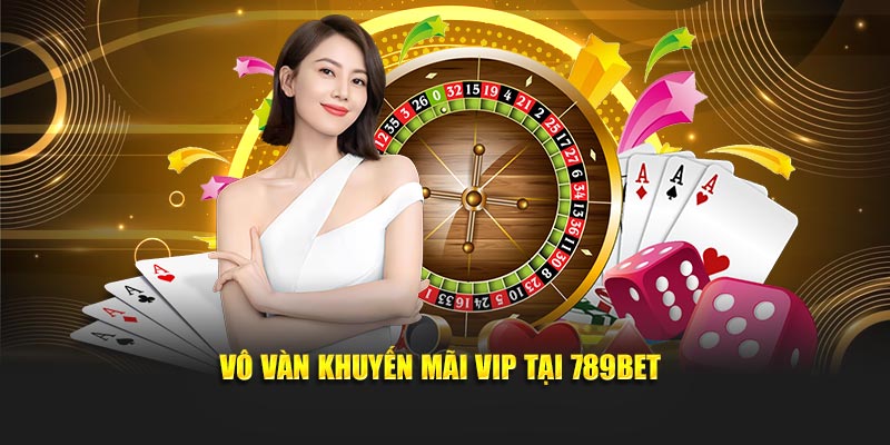 Vô vàn khuyến mãi VIP tại 789BET
